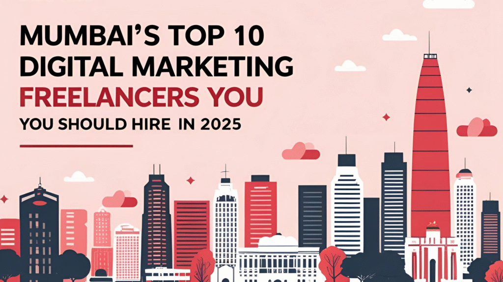 Mumbai’s Top 10 Digital Marketing Freelancers You Should Hire in 2025